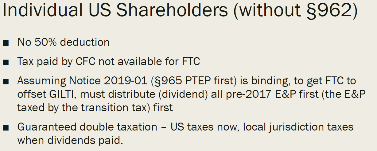 Individual US Shareholders (without §962) points: No 50% deduction, tax paid by CFC not available for FTC, guaranteed double