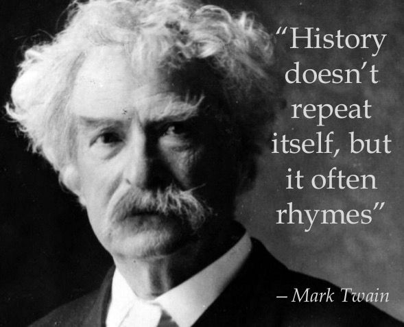 Mark Twain quote: History doesn't repeat itself, but it often rhymes.