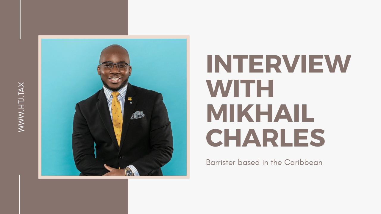 Interview with Mikhail Charles, Barrister based in the Caribbean. HTJ.TAX website.