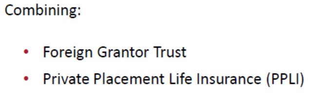 Combining: Foreign Grantor Trust, Private Placement Life Insurance (PPLI)