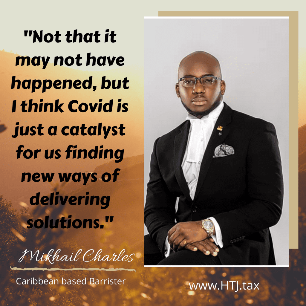 Mikhail Charles, Caribbean based Barrister, quotes Covid as a catalyst for new solutions. www.HTJ.tax