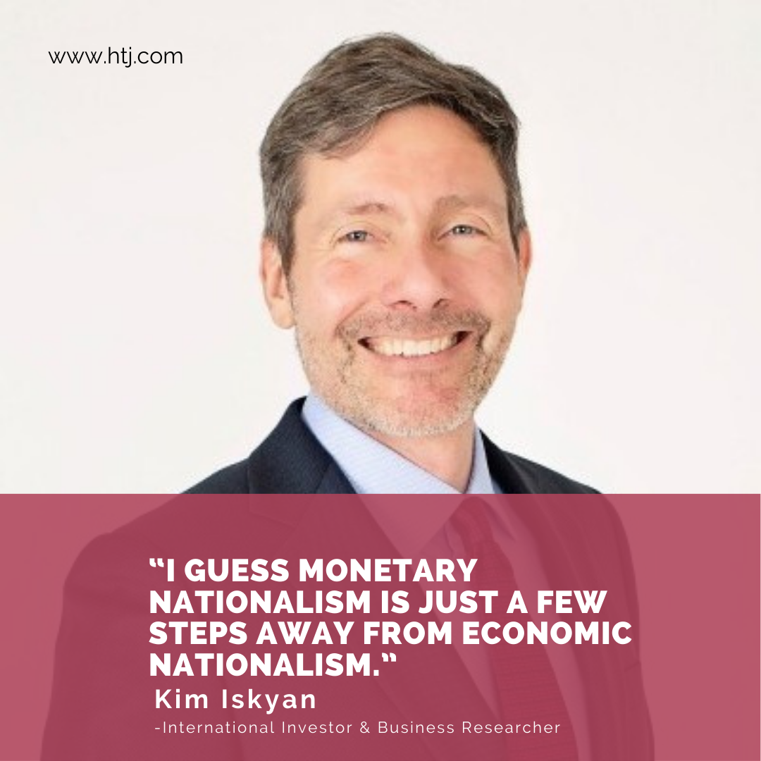 Kim Iskyan, International Investor & Business Researcher, quotes "I guess monetary nationalism is just a few steps away from