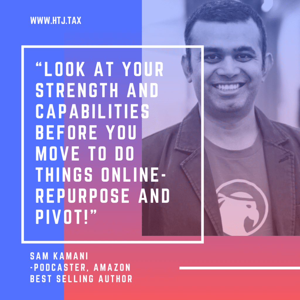 Sam Kamani quote: Look at your strength and capabilities before you move to do things online- repurpose and pivot!